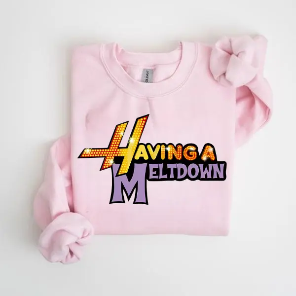Having A Meltdown Sweatshirt, Hannah Montana Shirt, Teenager Movie Sweatshirt