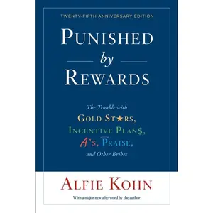Punished By Rewards: Twenty-Fifth Anniversary Edition: The Trouble with Gold Stars, Incentive Plans, A's, Praise, and Other Bribes by Alfie Kohn [Paperback Book]