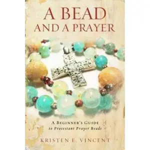 USED-A Bead and a Prayer: A Beginner's Guide to Protestant Prayer Beads by Vincent, Kristen E. (Paperback)