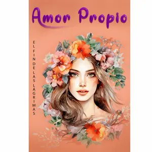 Amor Propio El Fin de las Lágrimas: Libro De Amor Propio En Español - Cómo Consolidar Tu Amor Propio y Cerrar Definitivamente El Ciclo De Dolor. (Spanish Edition)