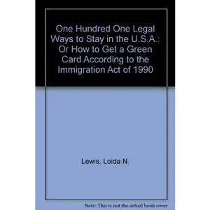 USED-One Hundred One Legal Ways to Stay in the U.S.A.: Or How to Get a Green Card According to the Immigration Act of 1990 by Loida N. Lewis (Hardcover)
