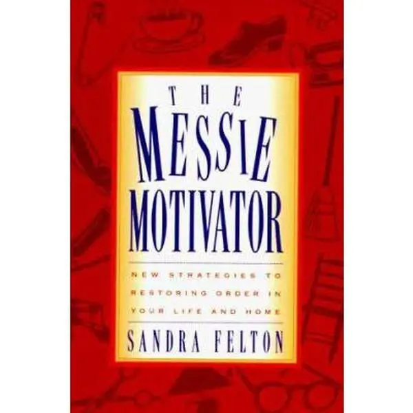 USED-The Messie Motivator: New Strategies to Restoring Order in Your Life and Home (Messies Series) by Sandra Felton (Paperback)