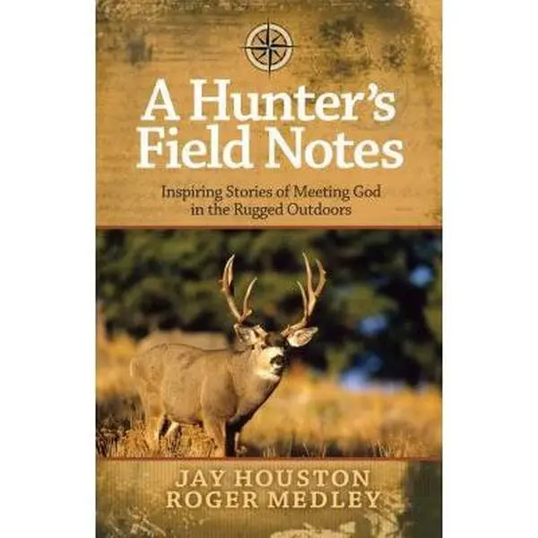 USED-A Hunter's Field Notes: Inspiring Stories of Meeting God in the Rugged Outdoors by Jay Houston (Paperback)