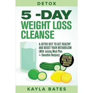 USED-Detox: 5-Day Weight Loss Cleanse & Detox Diet to Get Healthy And Boost Your Metabolism (With Juicing Meal Plan + Smoothie Recipes) by Bates, Kayla (Paperback)