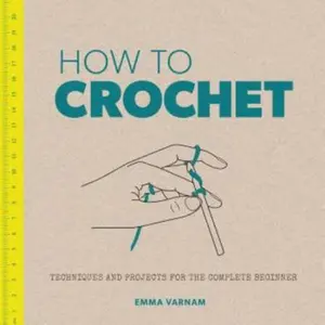USED-How to Crochet: Techniques and Projects for the Complete Beginner by Varnam, Emma (Paperback)