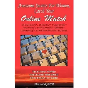 USED-AWESOME SECRETS for WOMEN, Catch Your Online Match: on Match.com, Chemistry, PlentyofFish, eHarmony, Perfect Match, OkCupid(tm), DateHookup(tm), & ALL by Denversky5280 (Paperback)