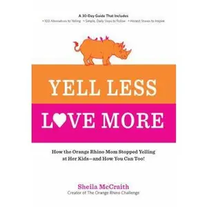 USED-Yell Less, Love More: How the Orange Rhino Mom Stopped Yelling at Her Kids - And How You Can Too!: A 30-Day Guide That Includes: - 100 Alter by McCraith, Sheila (Paperback)