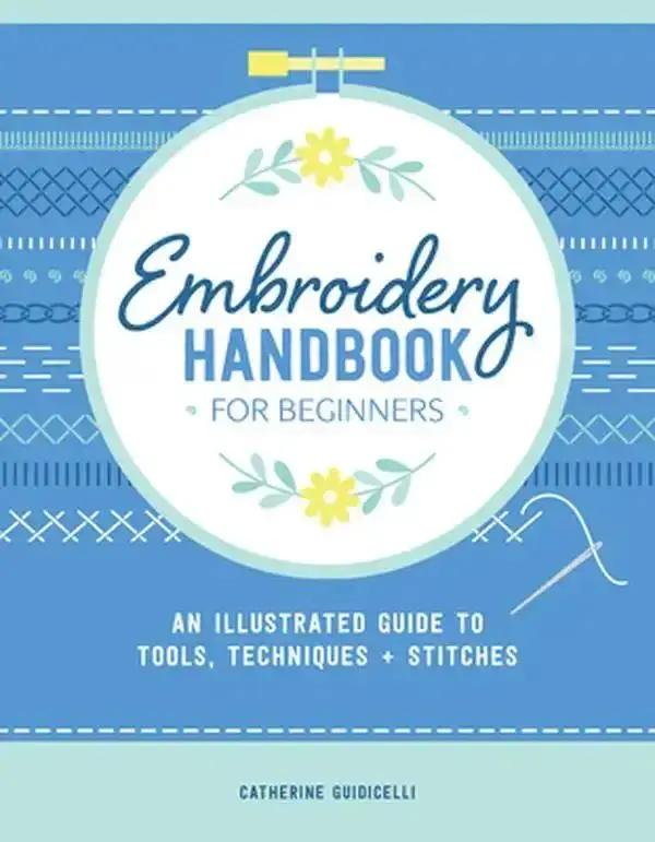 Embroidery Handbook for Beginners: An Illustrated Guide to Tools, Techniques, and Stitches -- Catherine Guidicelli, Paperback