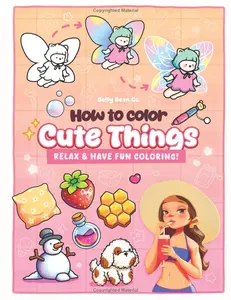 How to Color Cute Things: Relax & Have Fun Coloring – A Beginner-Friendly Coloring Practice Book with Adorable Foods, Nature & Cozy Items (Coloring Practice & Tutorial)