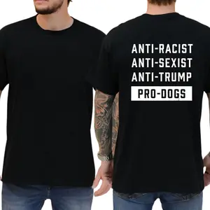 Anti Racist Anti Sexist Anti Trump Pro Dogs T-Shirt, Unisex Graphic Tees, Casual Menswear, Comfy Cotton, Funny Shirts