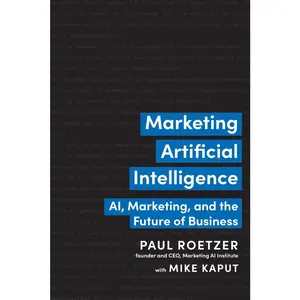 USED-Marketing Artificial Intelligence: Ai, Marketing, and the Future of Business by Roetzer, Paul (Hardcover)