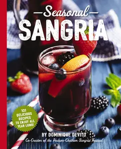 Seasonal Sangria: 101 Delicious Recipes to Enjoy All Year Long! (Wine and   Spirits Recipes, Cookbooks for Entertaining, Drinks and   Beverages, Seasonal Books) (The Art of Entertaining) by Dominique DeVito [Paperback Book]