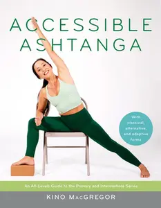 Accessible Ashtanga: An All-Levels Guide to the Primary and Intermediate Series -- Kino MacGregor - Paperback