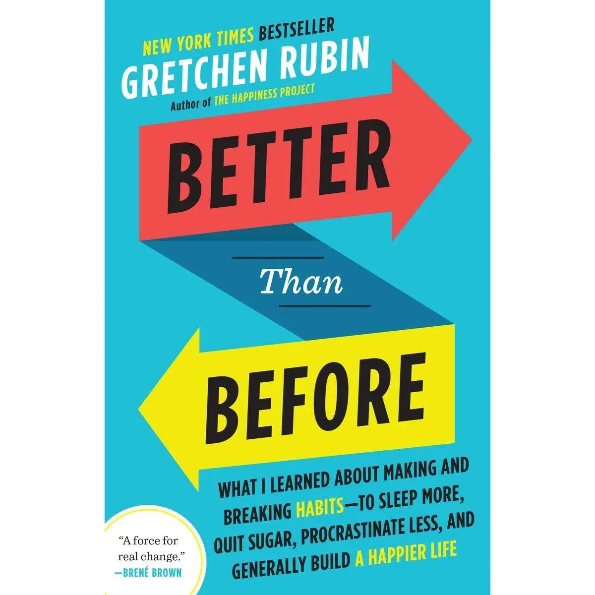 Better Than Before: What I Learned About Making and Breaking Habits--to Sleep More, Quit Sugar, Procrastinate Less, and Generally Build a Happier Life Paperback – December 15, 2015