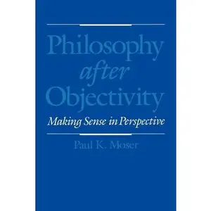 USED-Philosophy After Objectivity: Making Sense in Perspective by Moser, Paul K. (Paperback)