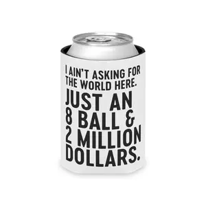 I Ain't Asking For The World Here, Just An 8 Ball And 2 Million Dollars Can Cooler, Billy Koozie