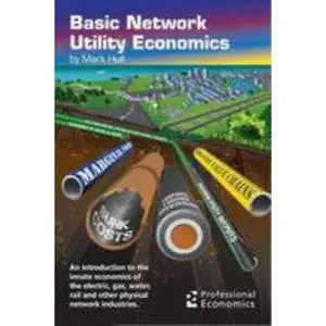 USED-Basic Network Utility Economics: The Innate Economics of the Electricity, Gas, Water, Rail and Other Physical Network Industries by Mark Hull (Paperback)