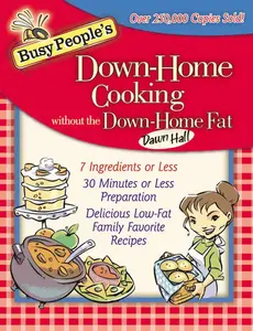 Busy People's Down-Home Cooking Without the Down-Home Fat: 7 Ingredients or Less, 30 Minutes or Less Preparation, Delicious Low-Fat Family Favorite Recipes (200+ Budget-Friendly Meals)