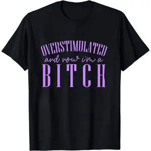 Overstimulated And Now I'm A Bitch ~ Unisex Short Sleeve T-Shirt Gildan Softstyle Printed in the USA