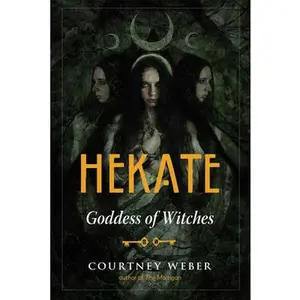 Hekate: Goddess of Witches -- Courtney Weber, Paperback