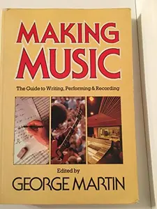 USED-Making Music: The Guide to Writing, Performing & Recording by Martin, George (Paperback)