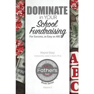USED-Dominate in Your School Fundraising For Success, As Easy As ABC (Not Your Father's Charity Book Series) by Wayne Elsey (Paperback)
