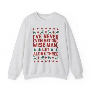 I've Never Even Met One Wise Men Let Alone Three Unisex Heavy Blend™ Crewneck Sweatshirt - Funny - Ugly Sweater - Christmas - Gift for Men and Women