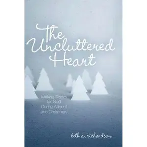 USED-The Uncluttered Heart: Making Room for God During Advent and Christmas by Richardson, Beth A. (Paperback)