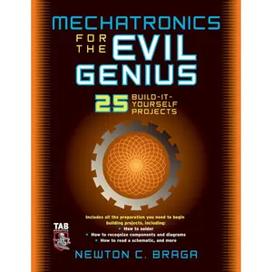 Mechatronics for the Evil Genius: 25 Build-it-Yourself Projects 1st Edition