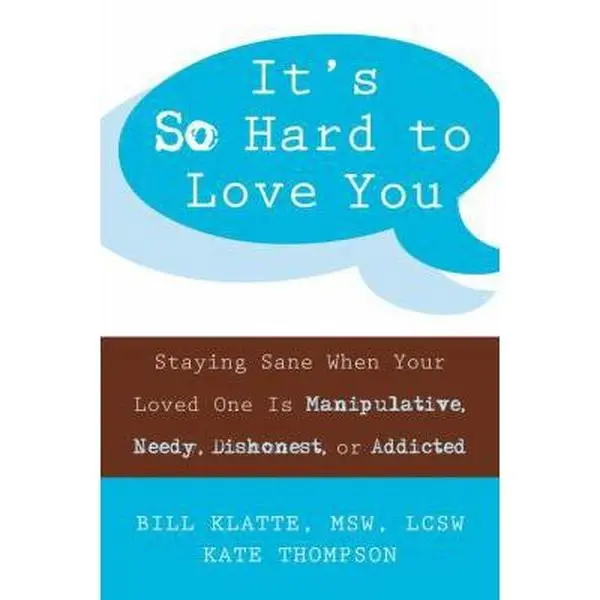 USED-It's So Hard to Love You: Staying Sane When Your Loved One Is Manipulative, Needy, Dishonest, or Addicted by Bill Klatte MSW  LCSW (Paperback)