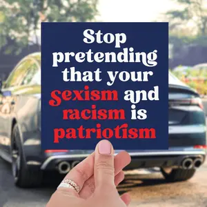 Stop Pretending That Your Sexism And Racism Is Patriotism Car Magnet/Bumper Sticker