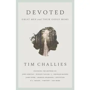 USED-Devoted: Great Men and Their Godly Moms by Challies, Tim (Paperback)