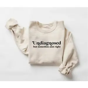Undiagnosed But Somethin Aint Right Sweatshirt, Undiagnosed Shirt, Funny Mental Health, Funny Sayings Trendy Top, Crewneck Cozy Sweatshirt