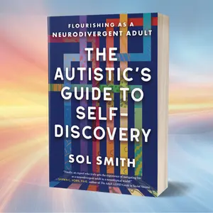 The Autistic’s Guide to Self-Discovery: Flourishing as a Neurodivergent Adult