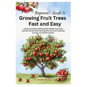 Beginner’s Guide to Growing Fruit Trees Fast & Easy | Sustainable Techniques for Healthy Trees & Bigger Harvests