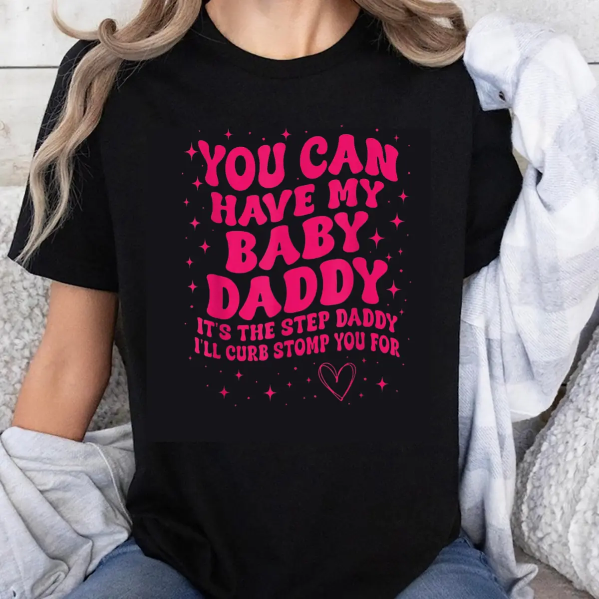 100% Cotton You Can Have My Baby Daddy Its The Step Daddy Ill Curb Stomp You For Funny T-Shirt Women Humor Gift Shirt