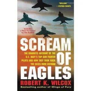 USED-Scream of Eagles: The Dramatic Account of the U.S. Navy's Top Gun Fighter Pilots and How They Took Back the Skies Over Vietnam by Wilcox, Robert K. (Paperback)