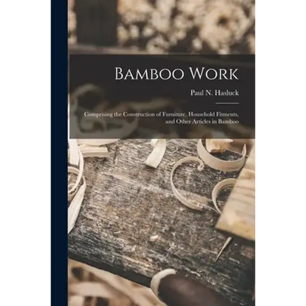 Bamboo Work; Comprising the Construction of Furniture, Household Fitments, and Other Articles in Bamboo - Paperback