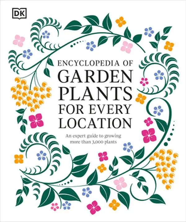 Encyclopedia of Garden Plants for Every Location: DK Hardcover Garden Design & Planting Guide with 3,000+ Plants, English Text, Expert Insights, Dk Authorship