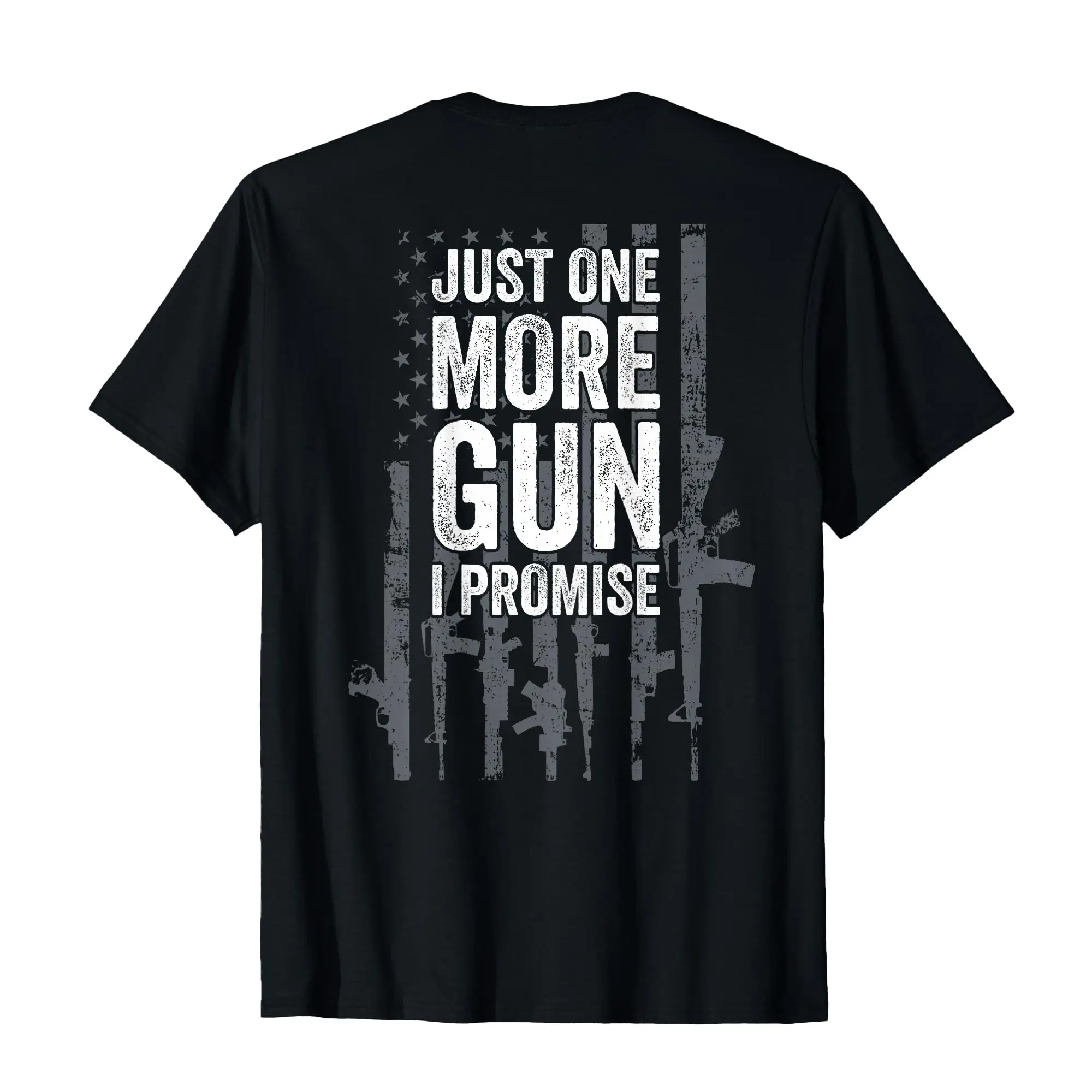 [100% Cotton]  Just One More Gun I Promise Funny Guns Lover Gift - ON BACK T-Shirt