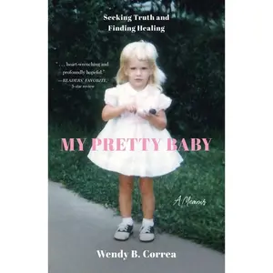 My Pretty Baby: Seeking Truth and Finding Healing--A Memoir -- Wendy B. Correa - Paperback