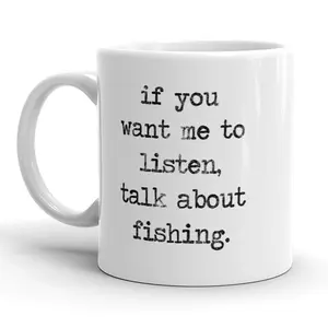 If You Want Me to Listen, Talk About Fishing Mug - 11oz Funny Coffee Mugs Ceramic Printed Drinkware Cup