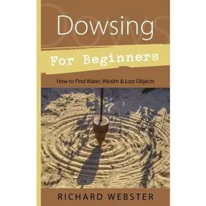 USED-Dowsing for Beginners: How to Find Water, Wealth & Lost Objects by Webster, Richard (Paperback)