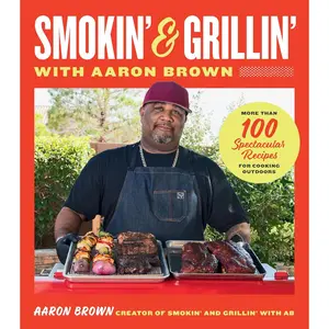 Smokin' and Grillin' with Aaron Brown: More Than 100 Spectacular Recipes for Cooking Outdoors Hardcover – April 2, 2024