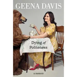 Dying of Politeness: A Memoir by Geena Davis [Hardback Book]