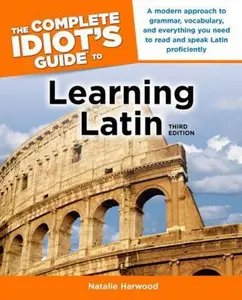 USED-The Complete Idiot's Guide to Learning Latin, 3rd Edition: A Modern Approach to Grammar, Vocabulary, and Everything You Need to Read and Sp by Harwood, Natalie (Paperback)
