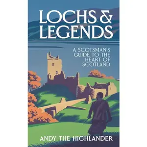 Lochs and Legends: A Scotsman's Guide to the Heart of Scotland by Andy the Highlander||Lilly Hurd [Hardback Book]