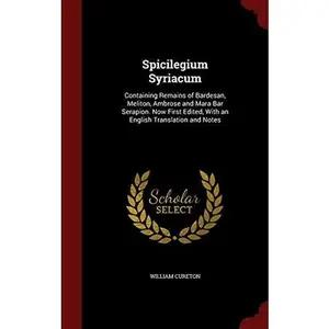 USED-Spicilegium Syriacum: Containing Remains of Bardesan, Meliton, Ambrose and Mara Bar Serapion. Now First Edited, With an English Translation by Cureton, William (Hardcover)