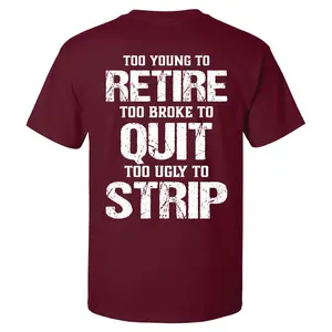 Too Young To Retire Too Broke To Quit Too Ugly To Strip T-Shirt, Funny Blue Collar Graphic Tee, Blue Collar Humor Apparel, Gift Father's day