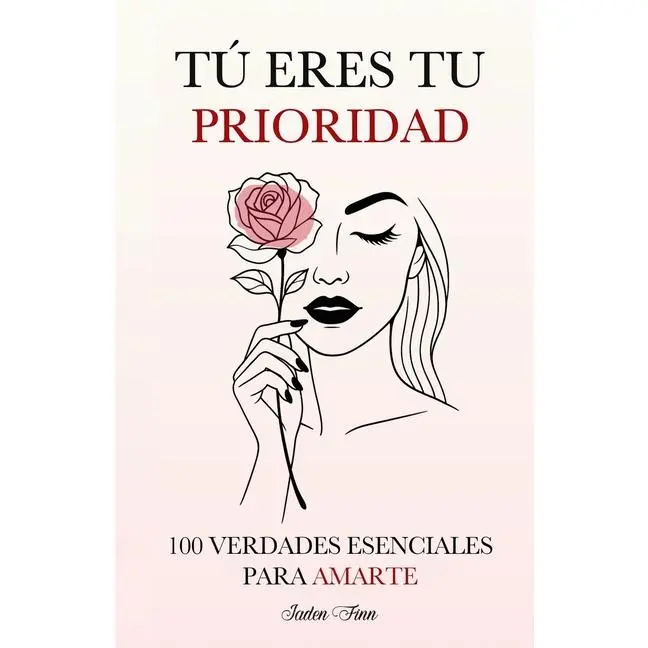 Tú Eres tu Prioridad: 100 Verdades Esenciales para Amarte by Jaden Finn (Paperback)